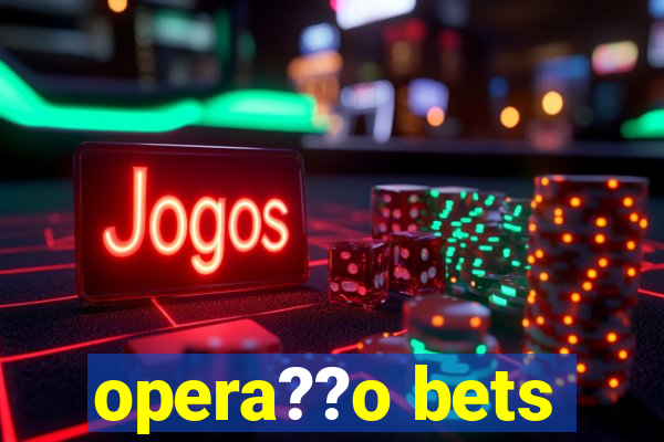 opera??o bets