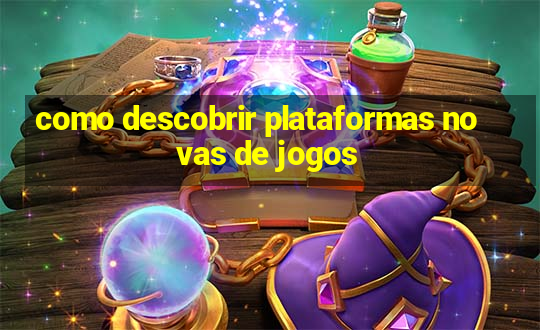 como descobrir plataformas novas de jogos