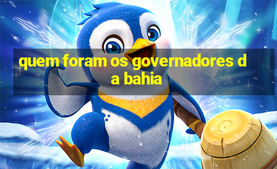 quem foram os governadores da bahia