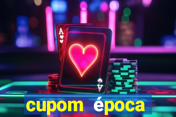 cupom época primeira compra