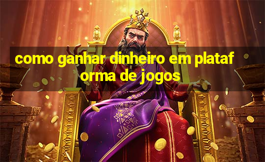 como ganhar dinheiro em plataforma de jogos