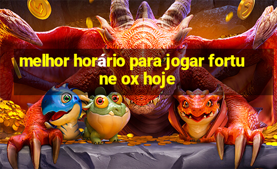 melhor horário para jogar fortune ox hoje