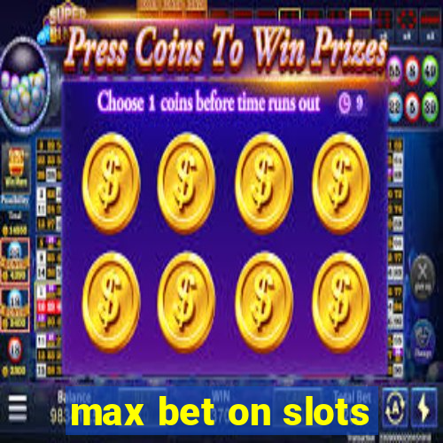 max bet on slots