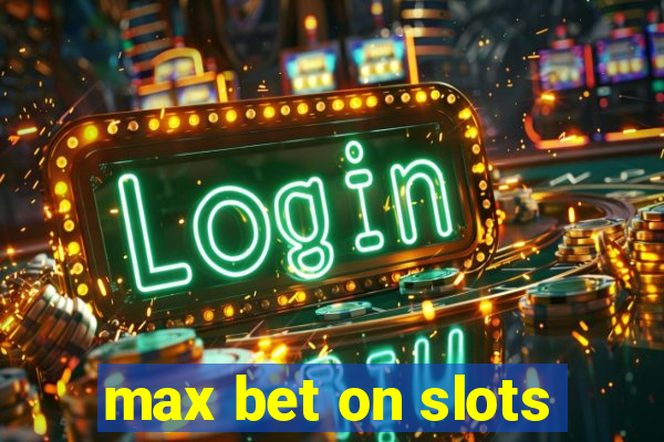 max bet on slots