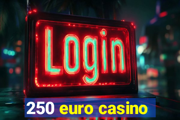 250 euro casino