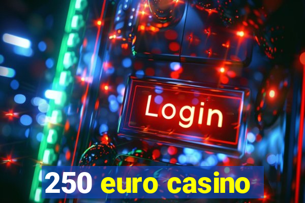 250 euro casino