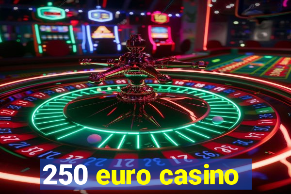 250 euro casino