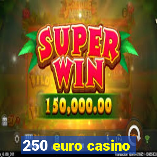 250 euro casino