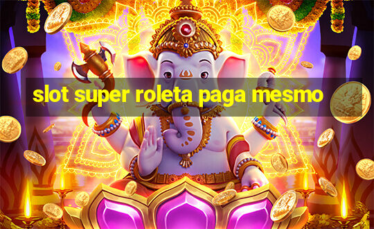 slot super roleta paga mesmo