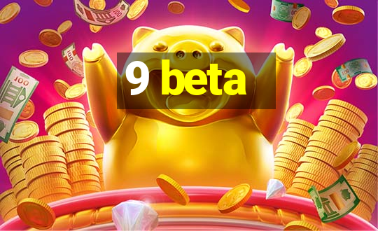 9 beta