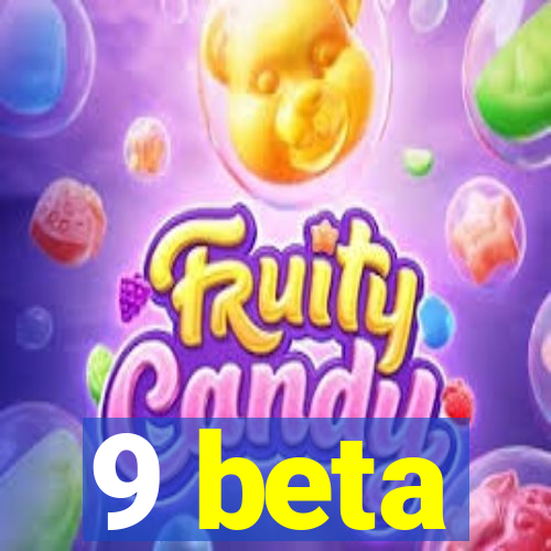 9 beta