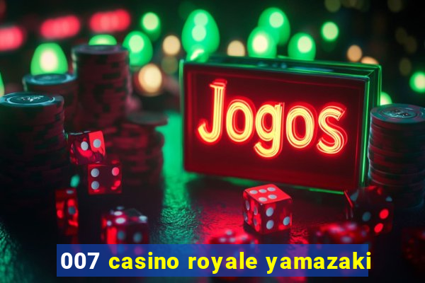 007 casino royale yamazaki