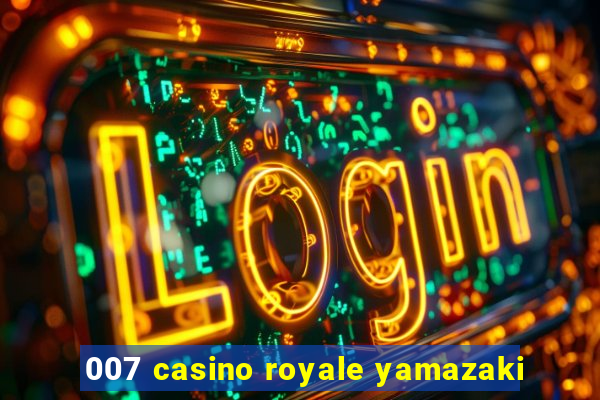 007 casino royale yamazaki