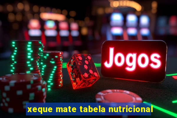 xeque mate tabela nutricional