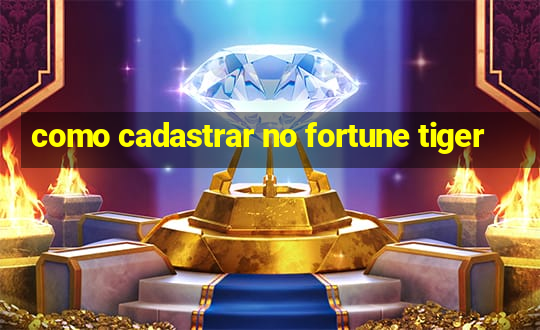 como cadastrar no fortune tiger