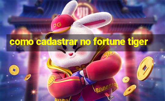 como cadastrar no fortune tiger