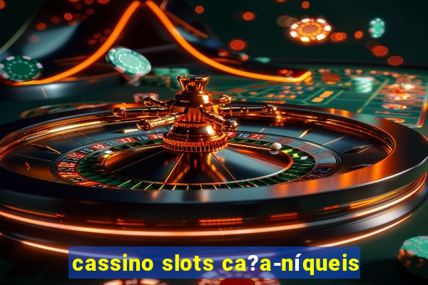 cassino slots ca?a-níqueis