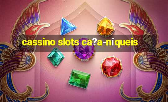 cassino slots ca?a-níqueis