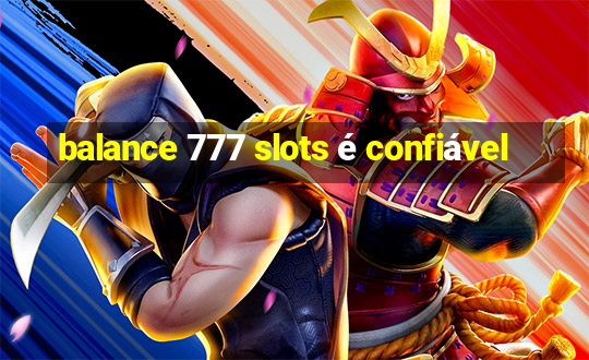 balance 777 slots é confiável