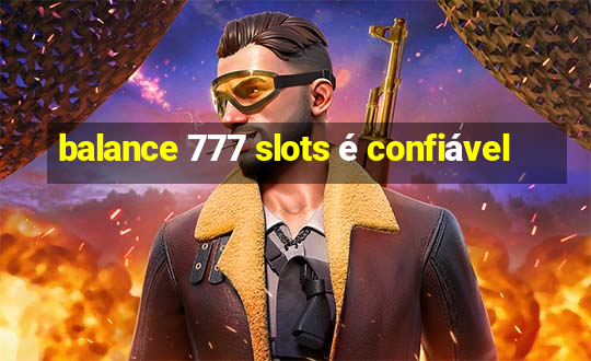 balance 777 slots é confiável