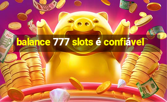 balance 777 slots é confiável