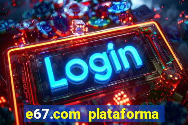 e67.com plataforma de jogos