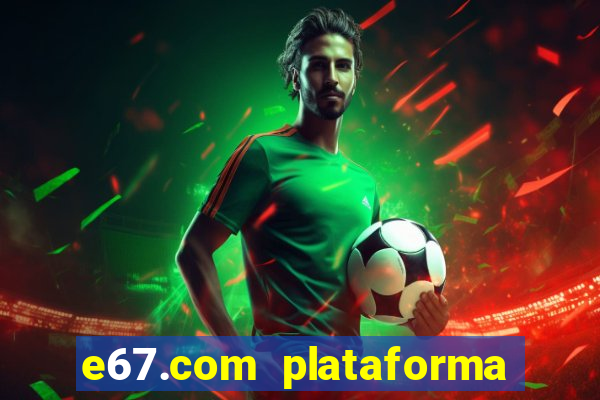 e67.com plataforma de jogos