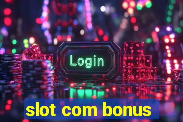 slot com bonus