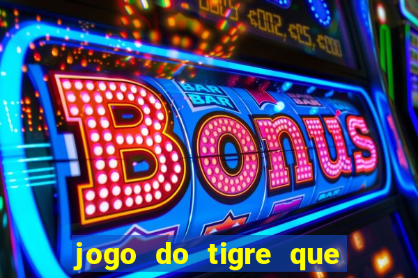 jogo do tigre que ganha dinheiro como jogar