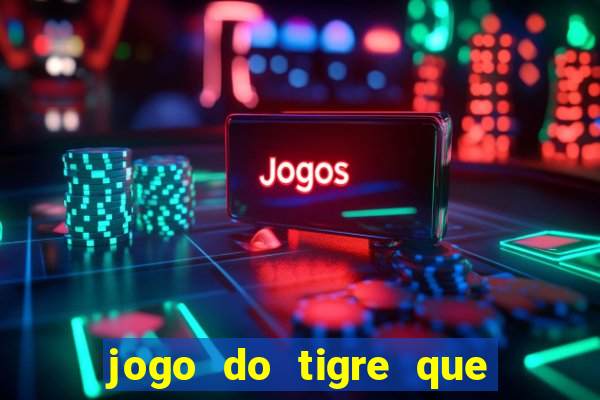 jogo do tigre que ganha dinheiro como jogar