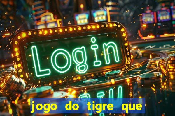 jogo do tigre que ganha dinheiro como jogar