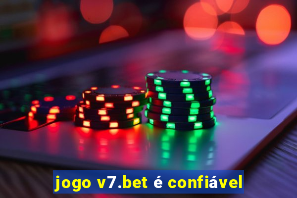 jogo v7.bet é confiável