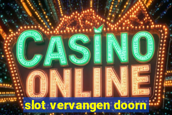 slot vervangen doorn