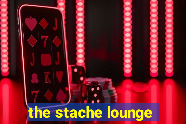 the stache lounge