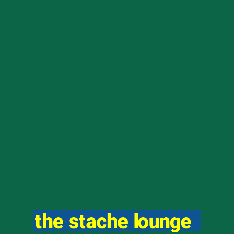 the stache lounge