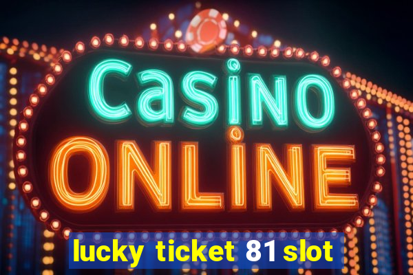 lucky ticket 81 slot