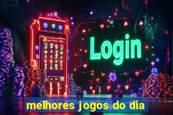 melhores jogos do dia