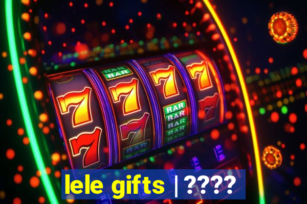 lele gifts | ????