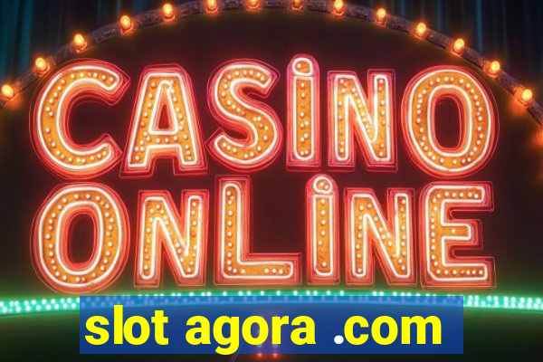 slot agora .com