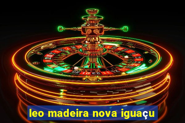 leo madeira nova iguaçu