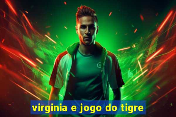 virginia e jogo do tigre