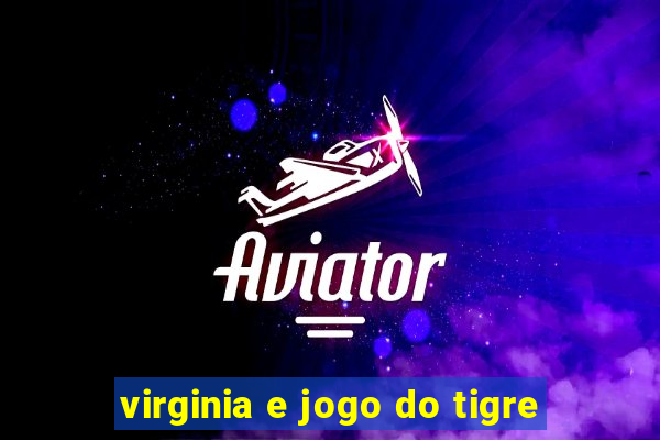 virginia e jogo do tigre