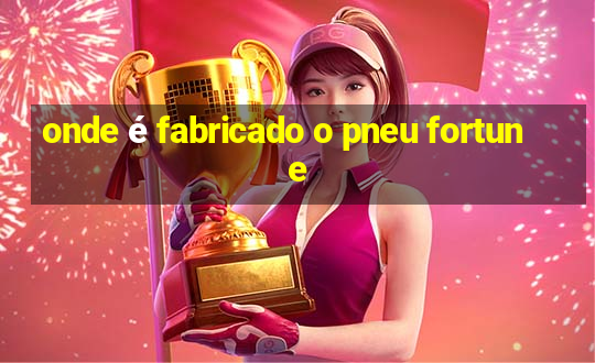 onde é fabricado o pneu fortune