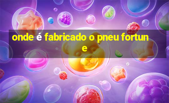 onde é fabricado o pneu fortune