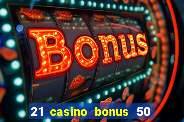 21 casino bonus 50 free spins