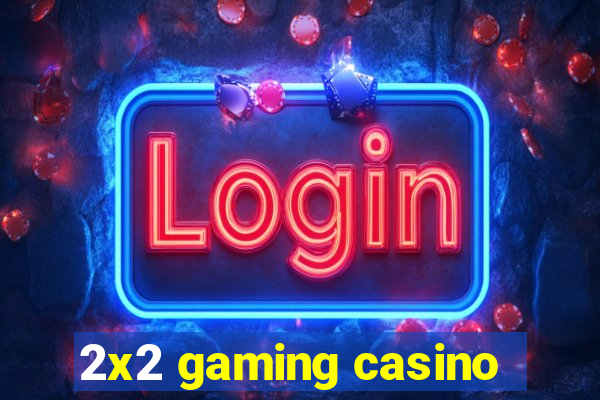 2x2 gaming casino