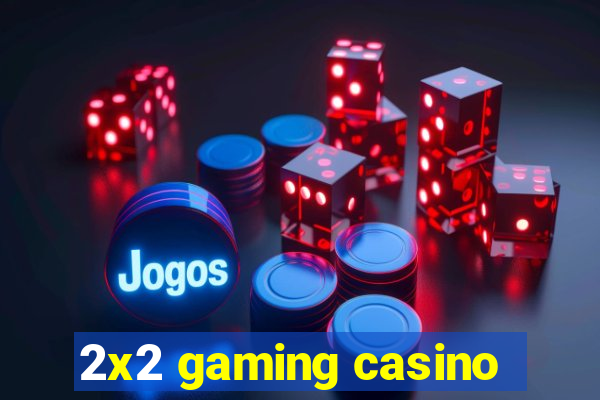 2x2 gaming casino