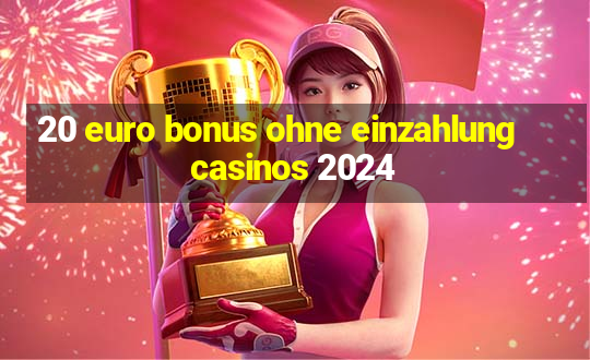 20 euro bonus ohne einzahlung casinos 2024