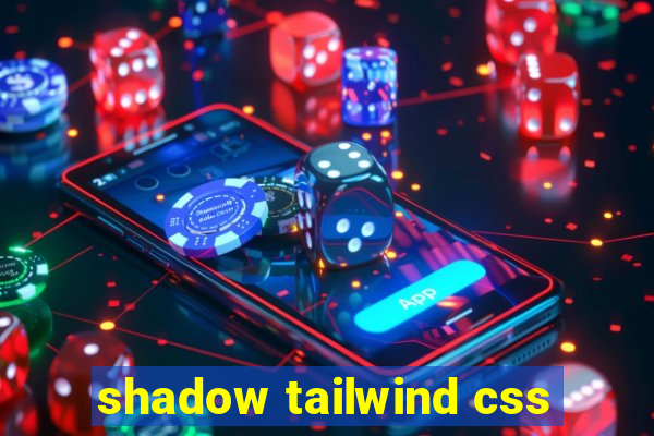 shadow tailwind css