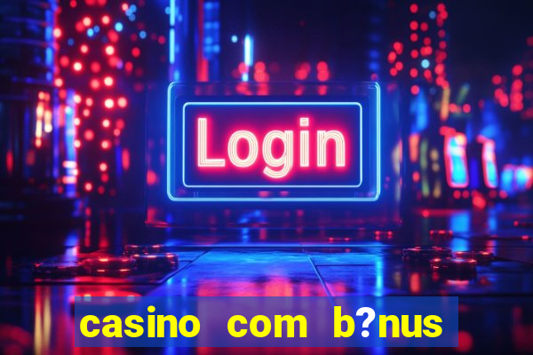 casino com b?nus grátis de boas-vindas